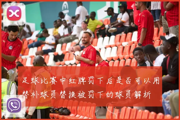 足球比赛中红牌罚下后是否可以用替补球员替换被罚下的球员解析