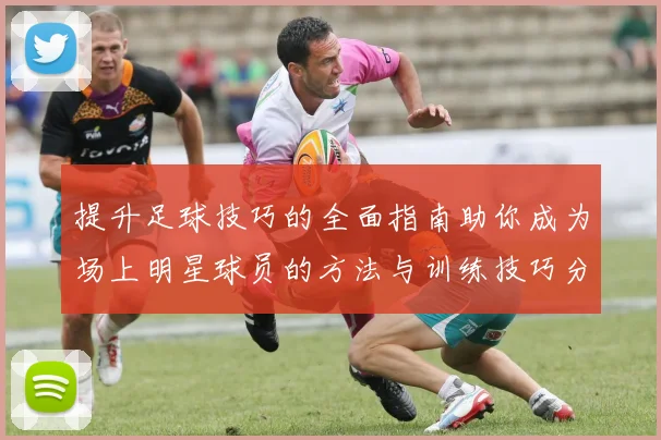 提升足球技巧的全面指南助你成为场上明星球员的方法与训练技巧分享